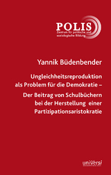 Ungleichheitsreproduktion als Problem für die Demokratie - Der Beitrag von Schulbüchern bei der Herstellung einer Partizipationsaristokratie - Yannik Büdenbender