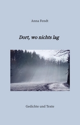 Dort, wo nichts lag - Anna Fendt