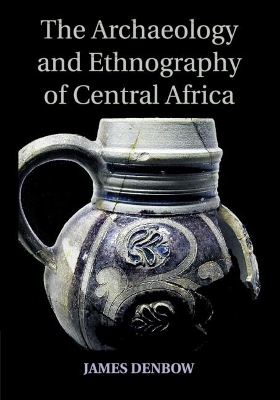 The Archaeology and Ethnography of Central Africa - James Denbow
