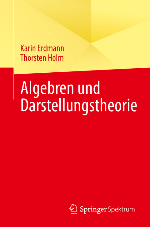 Algebren und Darstellungstheorie - Karin Erdmann, Thorsten Holm