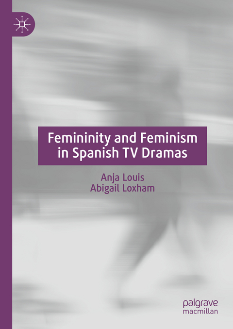 Femininity and Feminism in Spanish TV Dramas - Anja Louis, Abigail Loxham