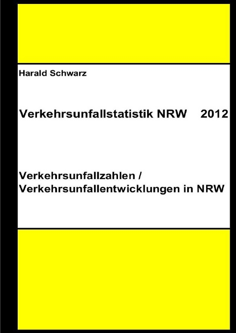 Diese Buchreihe umfasst Verkehrsunfallstatistiken von 2012 bis 2023... / Verkehrsunfallstatistik NRW 2012 - KHK Schwarz  Harald