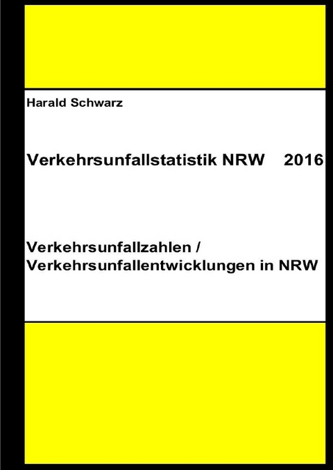 Diese Buchreihe umfasst Verkehrsunfallstatistiken von 2012 bis 2023... / Verkehrsunfallstatistik NRW 2016 - KHK Schwarz  Harald