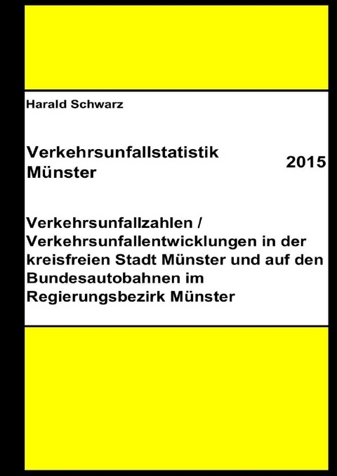 Diese Buchreihe umfasst Verkehrsunfallstatistiken von 2012 bis 2023... / Verkehrsunfallstatistik Münster 2015 - KHK Schwarz  Harald