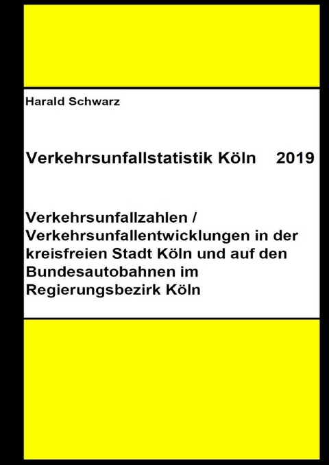 Diese Buchreihe umfasst Verkehrsunfallstatistiken von 2012 bis 2023... / Verkehrsunfallstatistik Köln 2019 - KHK Schwarz  Harald