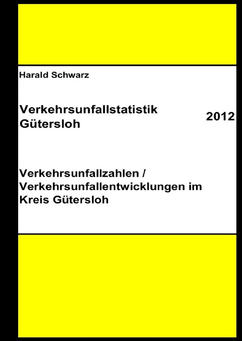 Diese Buchreihe umfasst Verkehrsunfallstatistiken von 2012 bis 2023... / Verkehrsunfallstatistik Gütersloh 2012 - KHK Schwarz  Harald