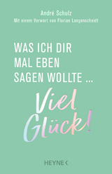 Was ich dir mal eben sagen wollte: Viel Glück! - André Schulz