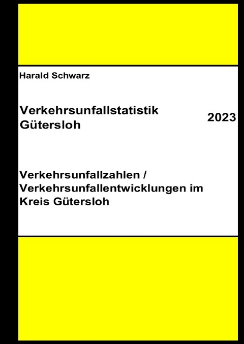 Diese Buchreihe umfasst Verkehrsunfallstatistiken von 2012 bis 2023... / Verkehrsunfallstatistik Gütersloh 2023 - KHK Schwarz  Harald