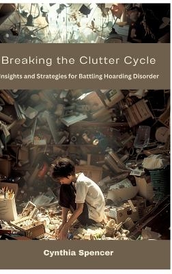 Breaking the Clutter Cycle - Cynthia Spencer