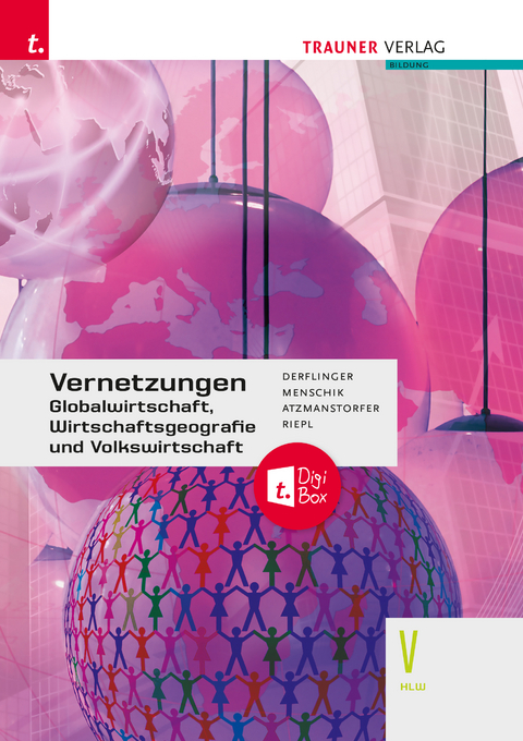 Vernetzungen - Globalwirtschaft, Wirtschaftsgeografie und Volkswirtschaft V HLW + TRAUNER-DigiBox - Manfred Derflinger, Gottfried Menschik, Peter Atzmanstorfer, Florian Riepl