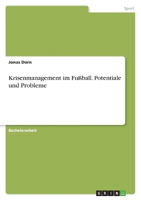 Krisenmanagement im FuÃball. Potentiale und Probleme - Jonas Dorn