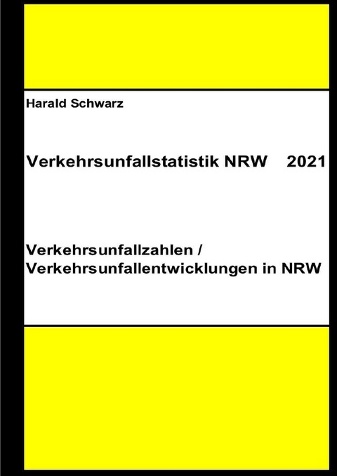 Diese Buchreihe umfasst Verkehrsunfallstatistiken von 2012 bis 2023... / Verkehrsunfallstatistik NRW 2021 - KHK Schwarz  Harald