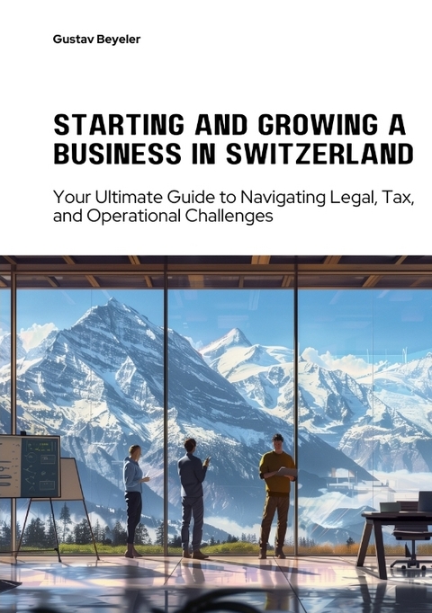 Starting and Growing a Business in Switzerland - Gustav Beyeler