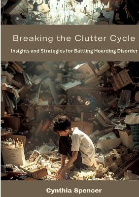 Breaking the Clutter Cycle - Cynthia Spencer