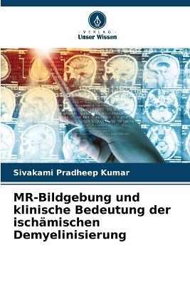 MR-Bildgebung und klinische Bedeutung der isch�mischen Demyelinisierung - Sivakami Pradheep Kumar