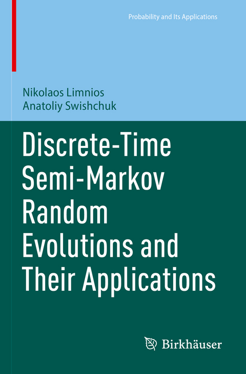 Discrete-Time Semi-Markov Random Evolutions and Their Applications - Nikolaos Limnios, Anatoliy Swishchuk