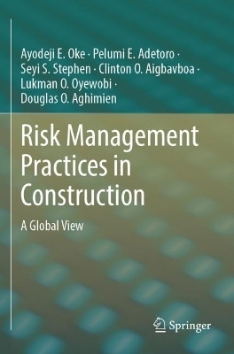 Risk Management Practices in Construction - Ayodeji E. Oke, Pelumi E. Adetoro, Seyi S. Stephen, Clinton O. Aigbavboa, Lukman O. Oyewobi, Douglas O. Aghimien