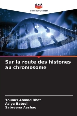 Sur la route des histones au chromosome - Younus Ahmad Bhat, Asiya Batool, Sabreena Aashaq