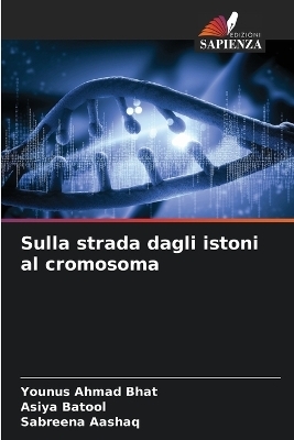 Sulla strada dagli istoni al cromosoma - Younus Ahmad Bhat, Asiya Batool, Sabreena Aashaq