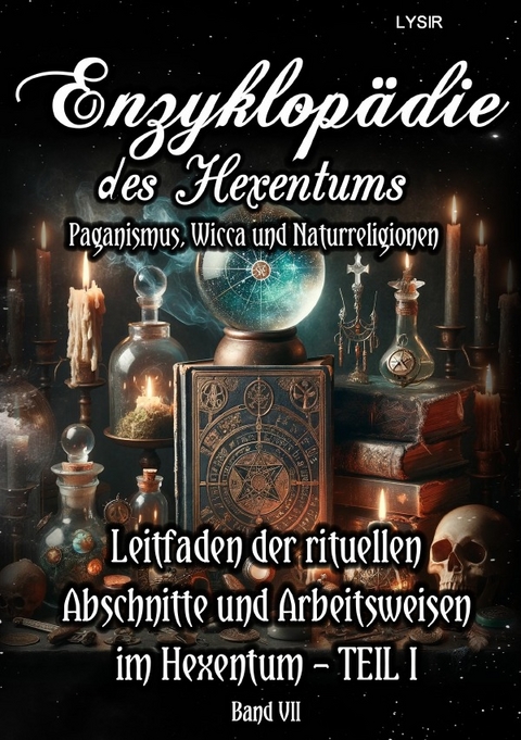 Enzyklopädie des Hexentums / Enzyklopädie des Hexentums - Leitfaden der rituellen Abschnitte und Arbeitsweisen im Hexentum – TEIL I - Band 7 - Frater LYSIR