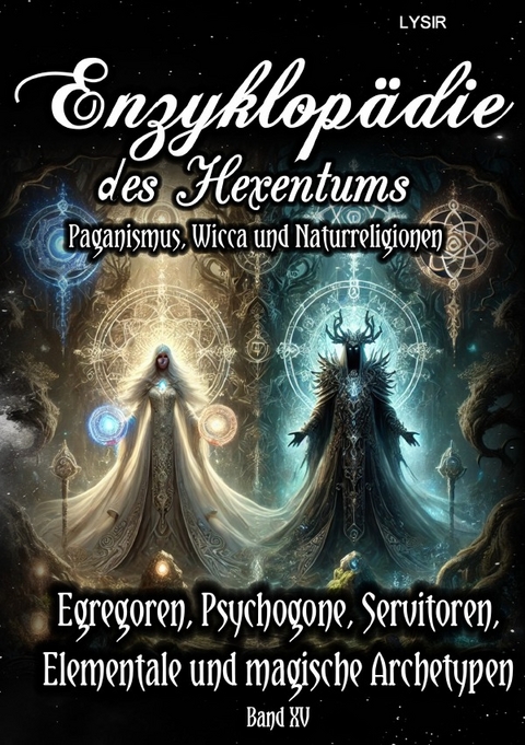 Enzyklopädie des Hexentums / Enzyklopädie des Hexentums - Egregoren, Psychogone, Servitoren, Elementale und magische Archetypen - Band 15 - Frater LYSIR