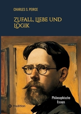 Zufall, Liebe und Logik - Charles S. Peirce