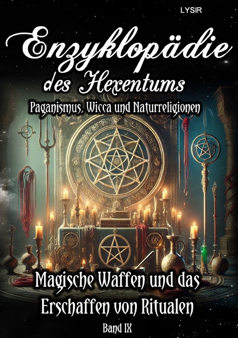 Enzyklopädie des Hexentums / Enzyklopädie des Hexentums - Magische Waffen und das Erschaffen von Ritualen - Band 9 - Frater LYSIR