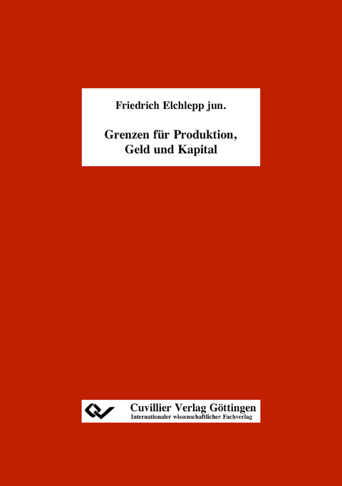 Grenzen für Produktion, Geld und Kapital - Friedrich Elchlepp jun.