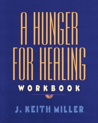 A Hunger for Healing Workbook - Keith Miller