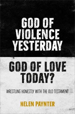 God of Violence Yesterday, God of Love Today? - Helen Paynter