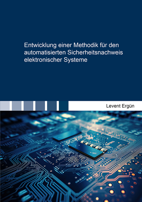 Entwicklung einer Methodik für den automatisierten Sicherheitsnachweis elektronischer Systeme - Levent Ergün