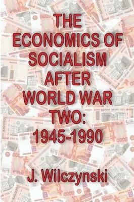 The Economics of Socialism After World War Two - John W. Bennett, J. Wilczynski