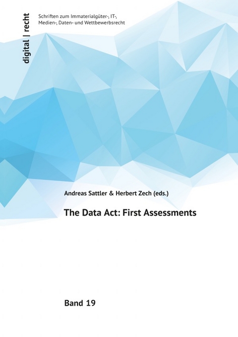 digital | recht Schriften zum Immaterialgüter-, IT-, Medien-, Daten- und Wettbewerbsrecht / The Data Act: First Assessments - Andreas Sattler, Herbert Zech