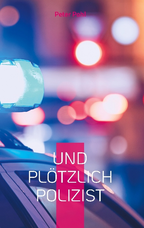 Und plötzlich Polizist - Peter Pohl