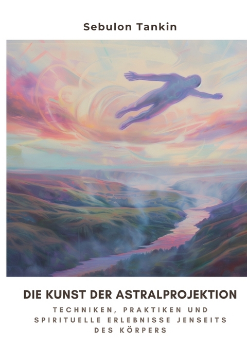 Die Kunst der Astralprojektion - Sebulon Tankin