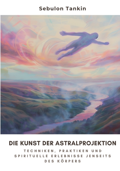 Die Kunst der Astralprojektion - Sebulon Tankin