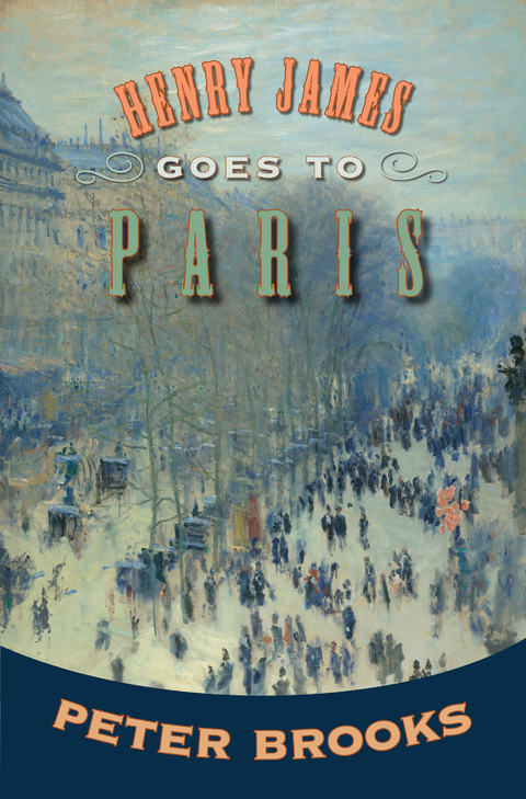 Henry James Goes to Paris - Peter Brooks