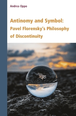 Antinomy and Symbol: Pavel Florensky’s Philosophy of Discontinuity - Andrea Oppo