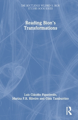 Reading Bion’s Transformations - Luis Cláudio Figueiredo, Marina F R Ribeiro, Gina Tamburrino