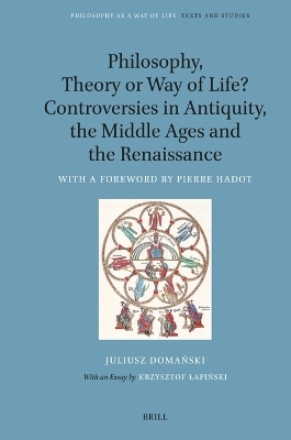 Philosophy, Theory or Way of Life? Controversies in Antiquity, the Middle Ages and the Renaissance - Juliusz Domański