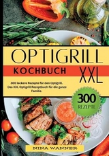 Optigrill Kochbuch- 300 leckere Rezepte für den Optigrill - Nina Wanner