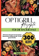 Optigrill Rezepte für die Backschale- 300 leckere Rezepte für die beliebte Backschale. - Mona Hennes