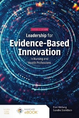 Leadership for Evidence-Based Innovation in Nursing and Health Professions - Daniel Weberg, Sandra Davidson