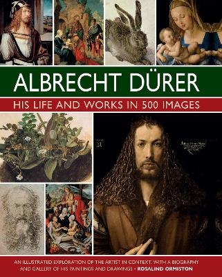 Durer: His Life and Works in 500 Images - Rosalind Ormiston