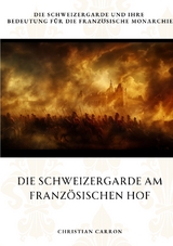 Die Schweizergarde am Französischen Hof - Christian Carron