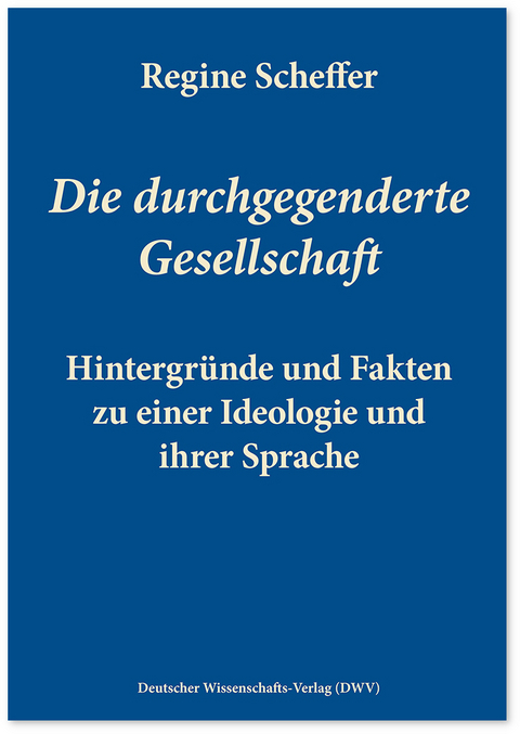 Die durchgegenderte Gesellschaft - Regine Scheffer