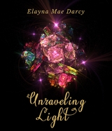 Unraveling Light - Elayna Mae Darcy