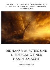 Die Hanse: Aufstieg und Niedergang einer Handelsmacht - Hennes Wagner