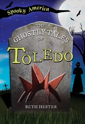 The Ghostly Tales of Toledo - Beth Hester