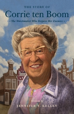 The Story of Corrie ten Boom - Jennifer T. Kelley